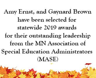 Amy Ernst, and Gaynard Brown, have been selected for their outstanding leadership from the MN Association of Special Education Administrators (MASE).